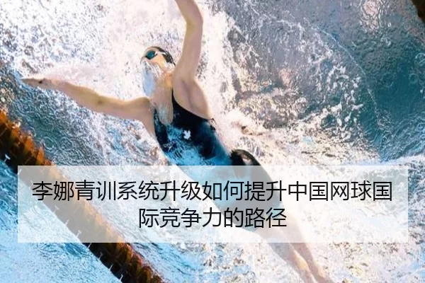 李娜青训系统升级如何提升中国网球国际竞争力的路径